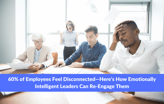 Marshall Connects article, "60% of Employees Feel Disconnected—Here’s How Emotionally Intelligent Leaders Can Re-Engage Them"